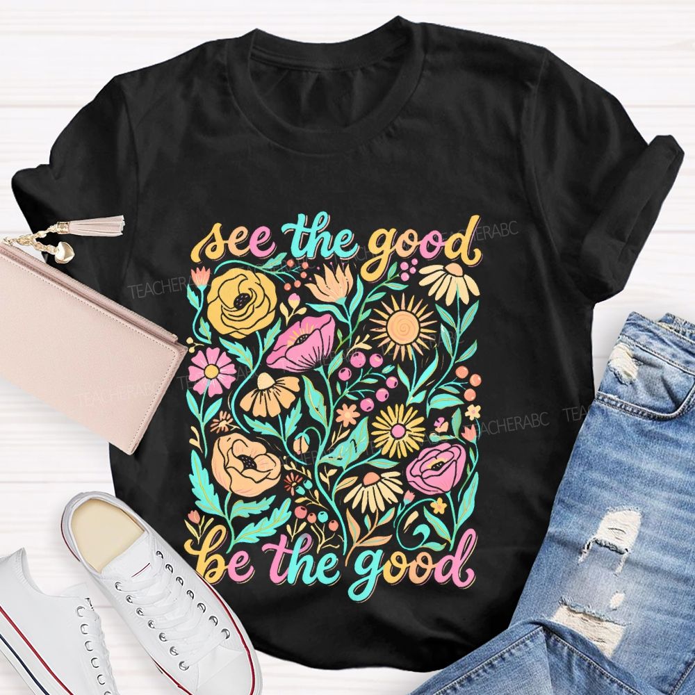 See The Good  Be The Good  Graphic  Teacher T-shirt