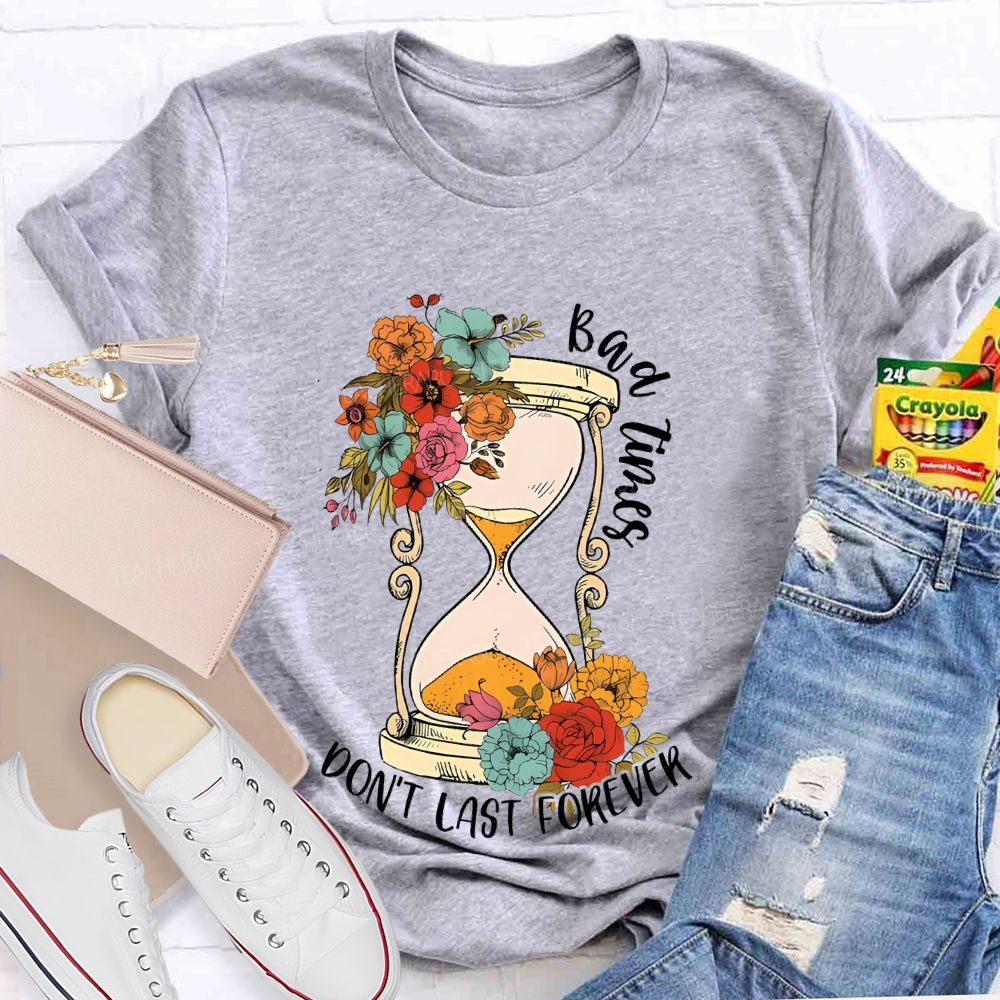 Bad Times Don't Last Forever  Teacher T-shirt