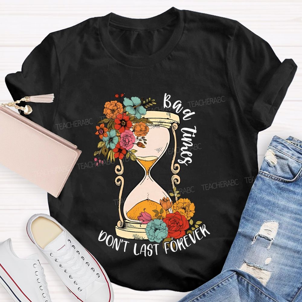 Bad Times Don't Last Forever  Teacher T-shirt