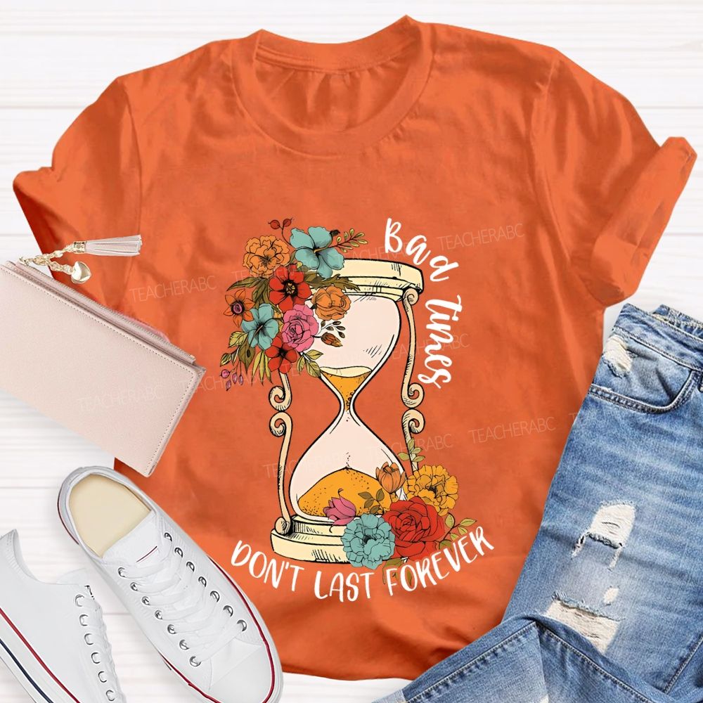 Bad Times Don't Last Forever  Teacher T-shirt