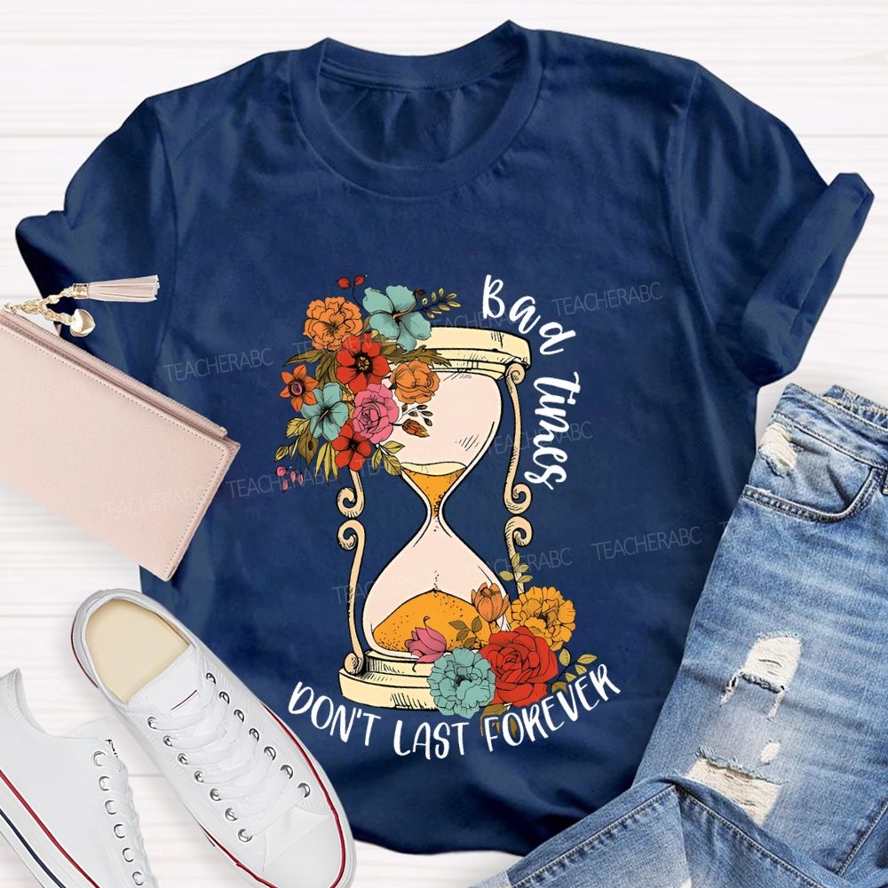 Bad Times Don't Last Forever  Teacher T-shirt