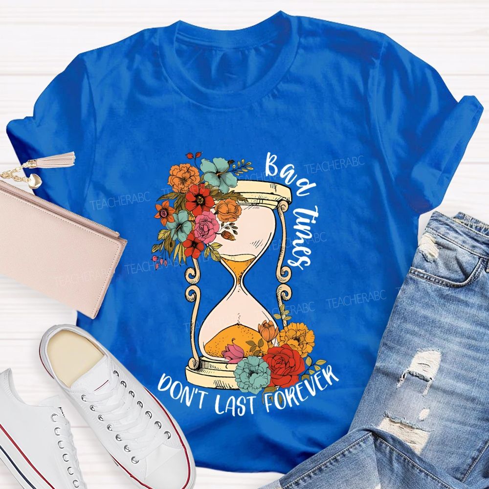 Bad Times Don't Last Forever  Teacher T-shirt