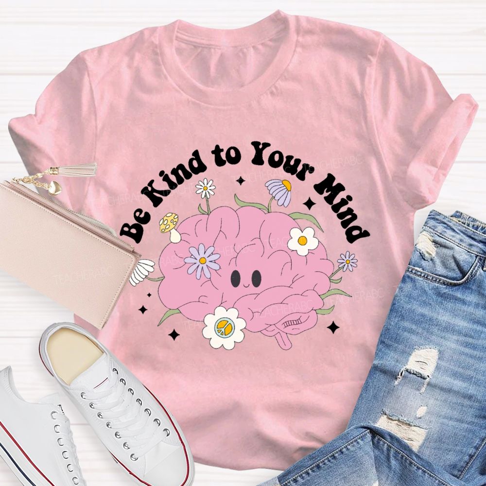 Be Kind Your Mind Like Flowers Teacher T-shirt