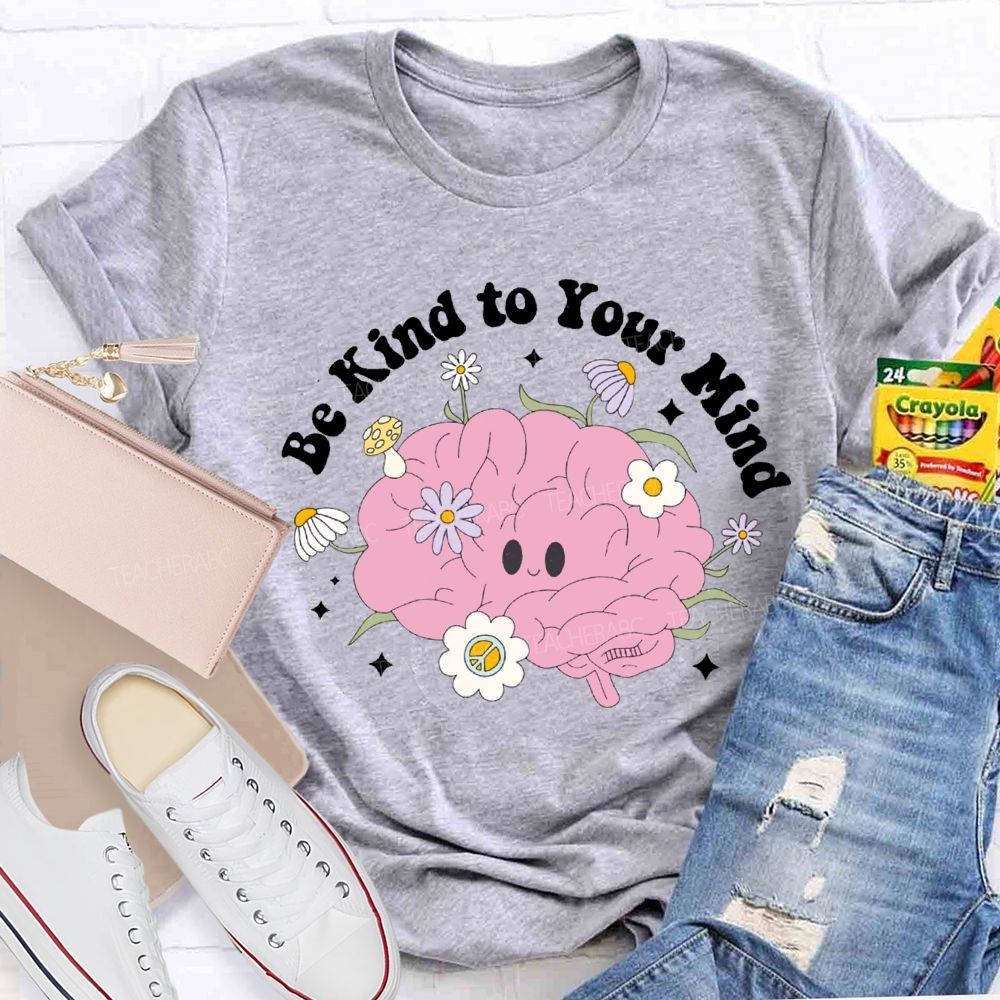 Be Kind Your Mind Like Flowers Teacher T-shirt