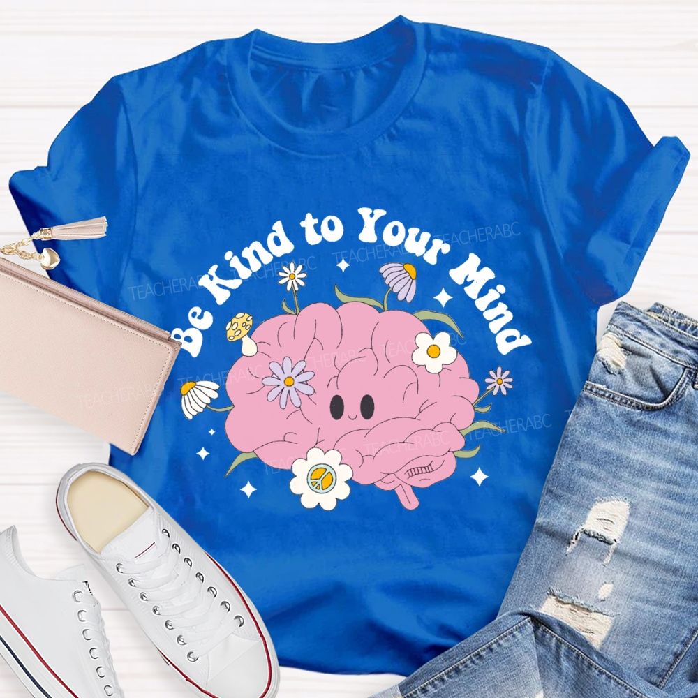 Be Kind Your Mind Like Flowers Teacher T-shirt
