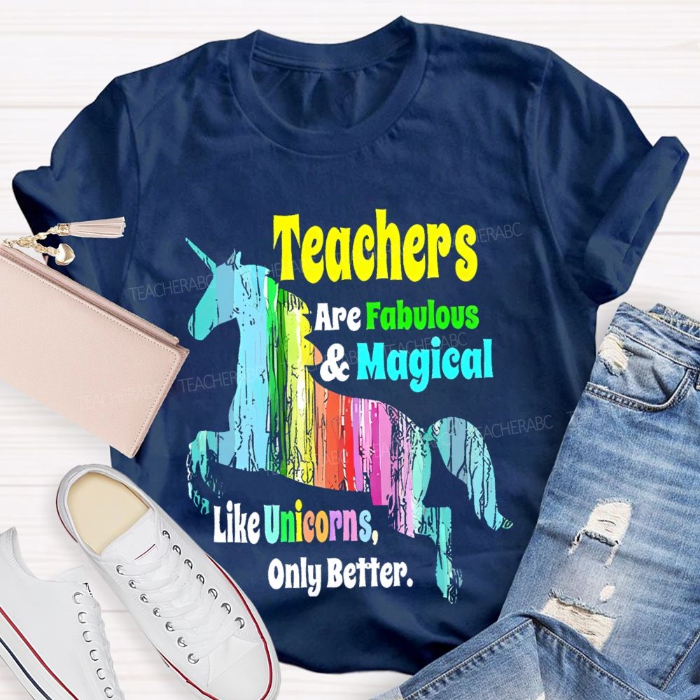 Teuchers Are Fabulous & Magieal Like Unicorns  Only Better   Teacher T-shirt