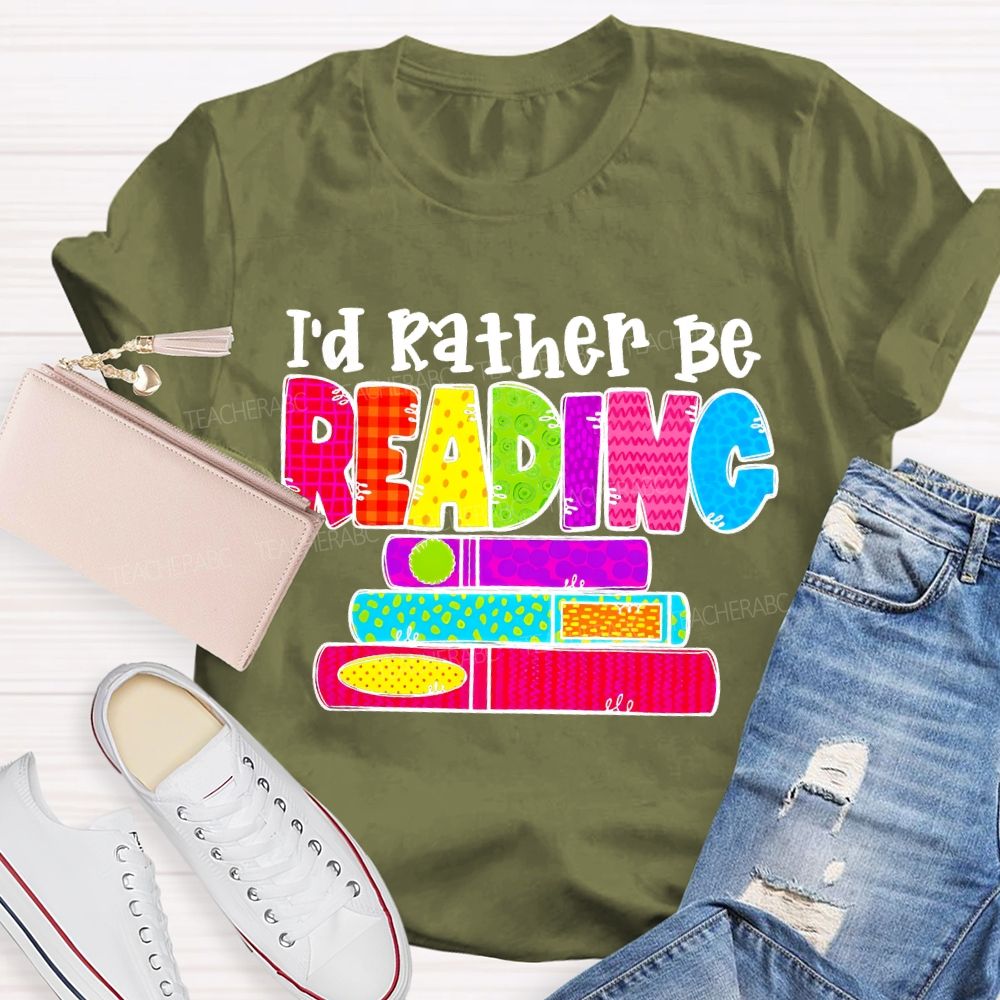 I'd Rather Be Reading  Graphic  Teacher T-shirt