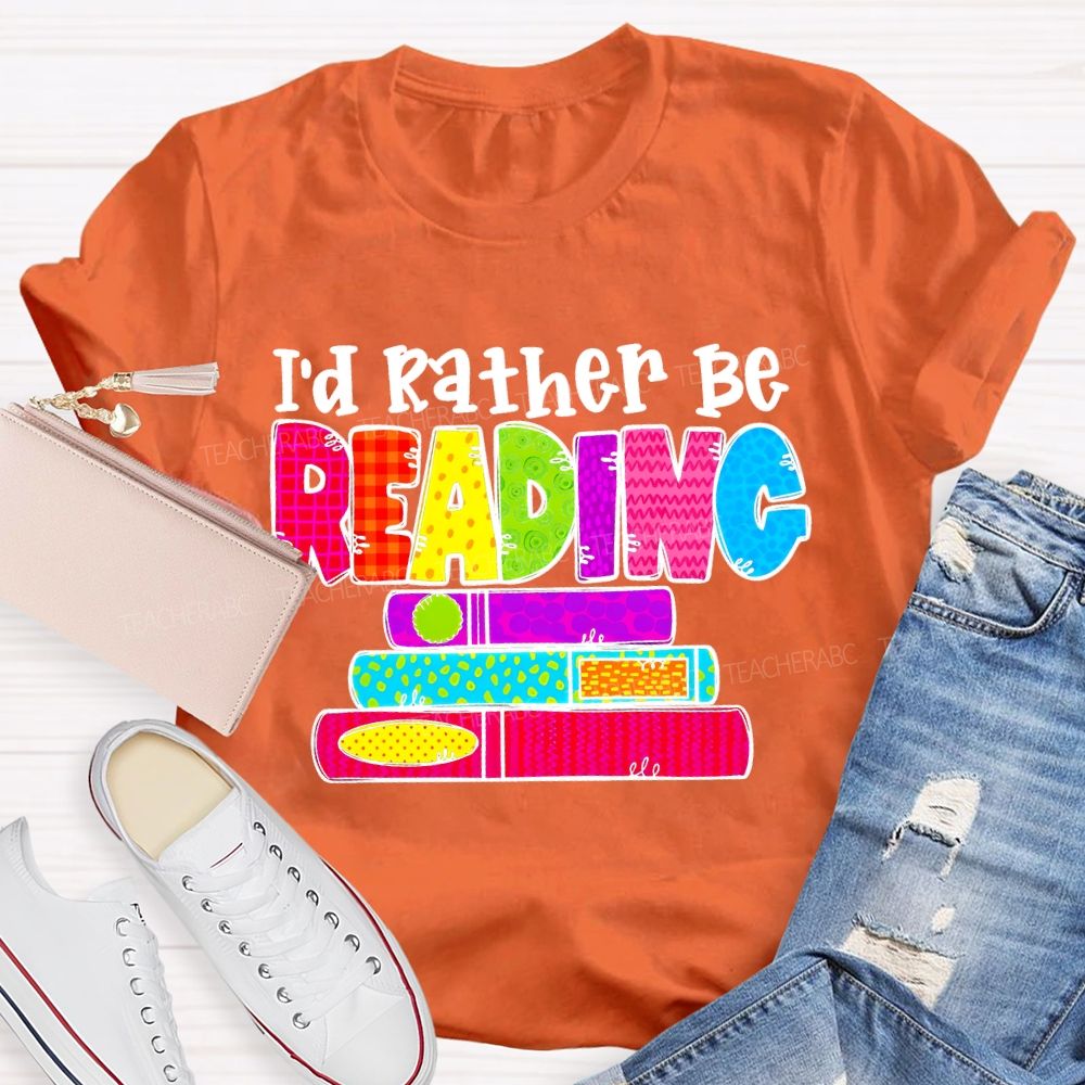I'd Rather Be Reading  Graphic  Teacher T-shirt