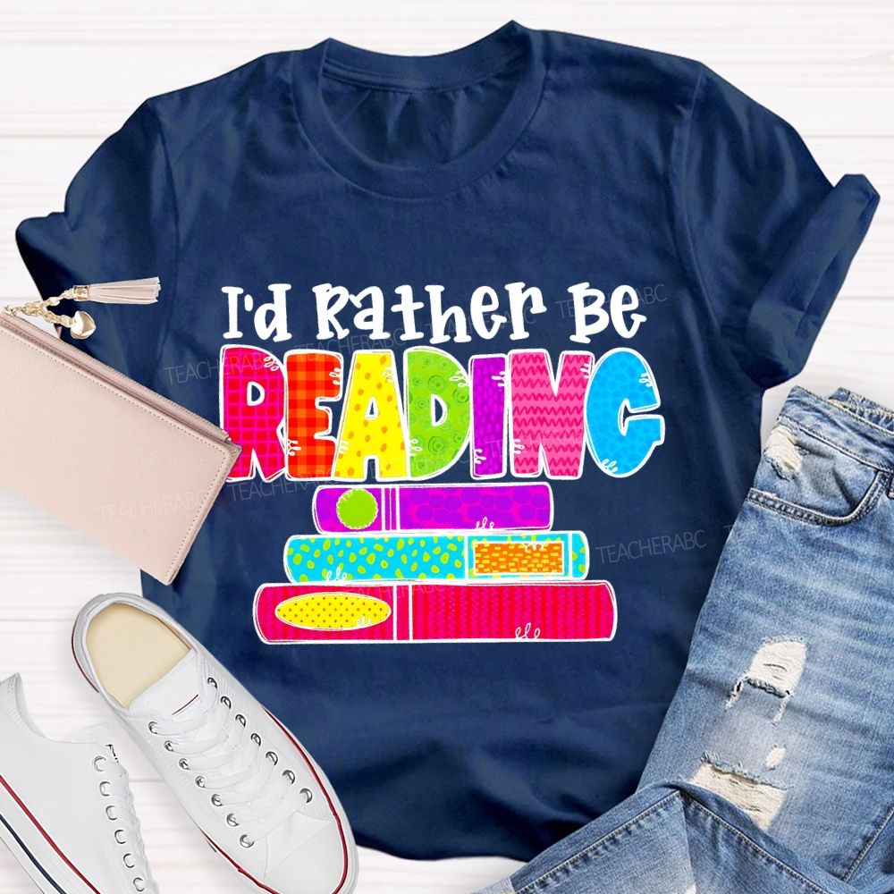 I'd Rather Be Reading  Graphic  Teacher T-shirt