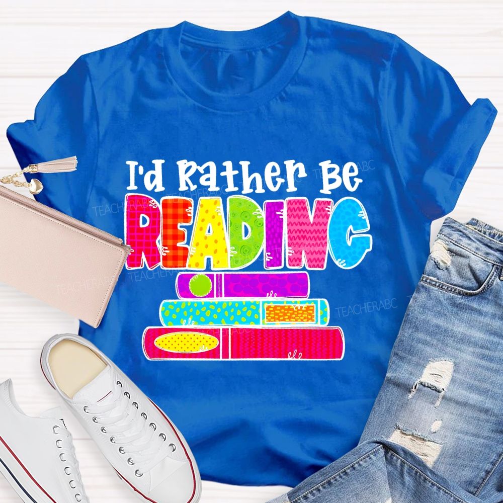 I'd Rather Be Reading  Graphic  Teacher T-shirt