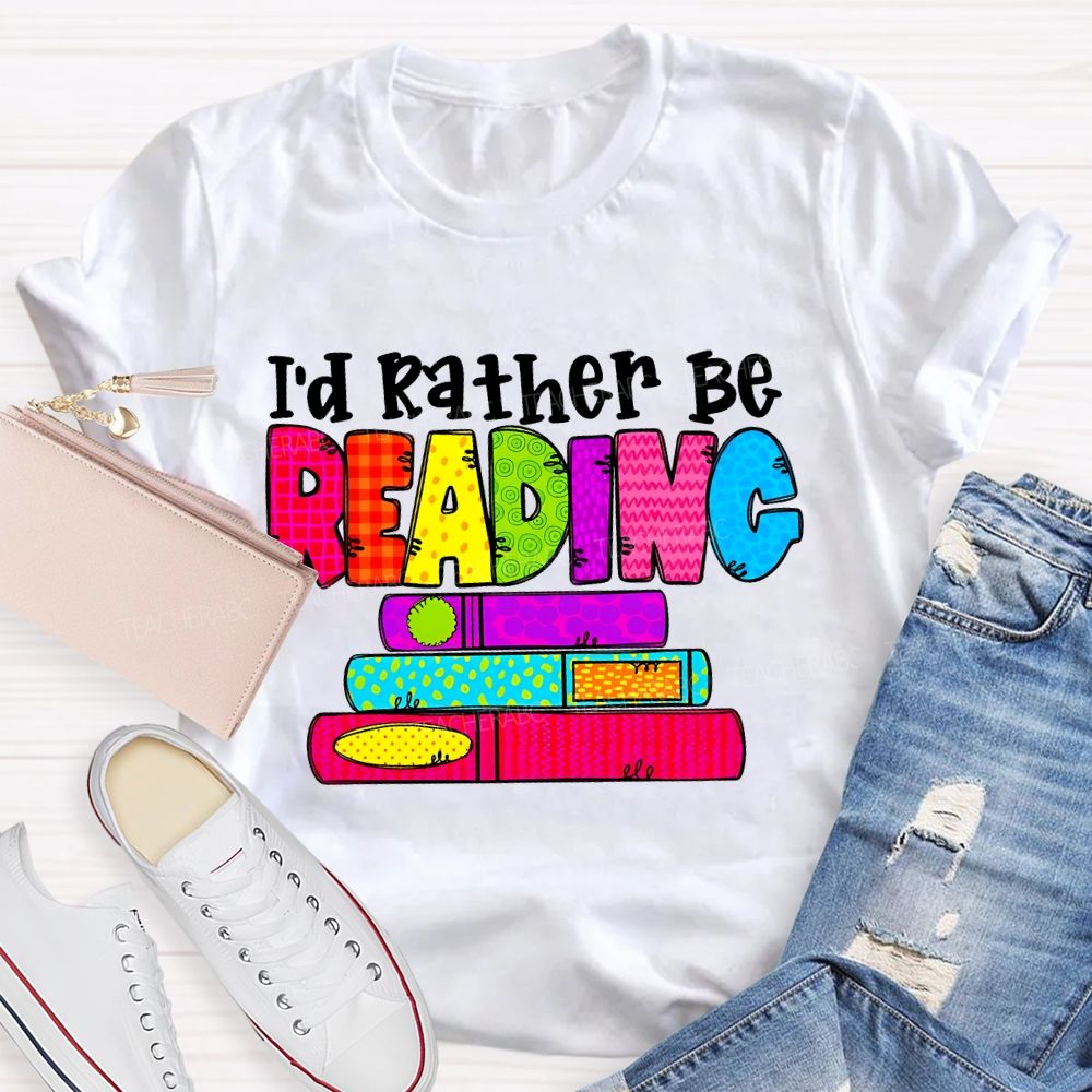 I'd Rather Be Reading  Graphic  Teacher T-shirt