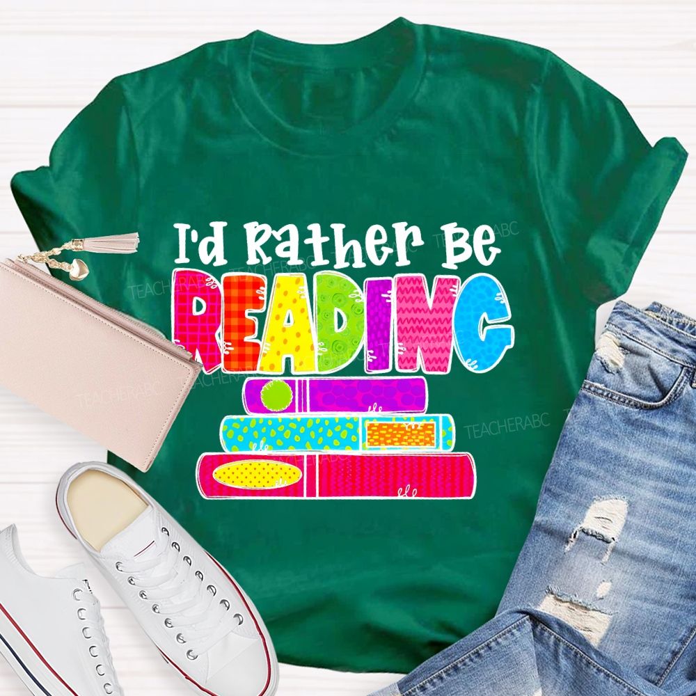 I'd Rather Be Reading  Graphic  Teacher T-shirt