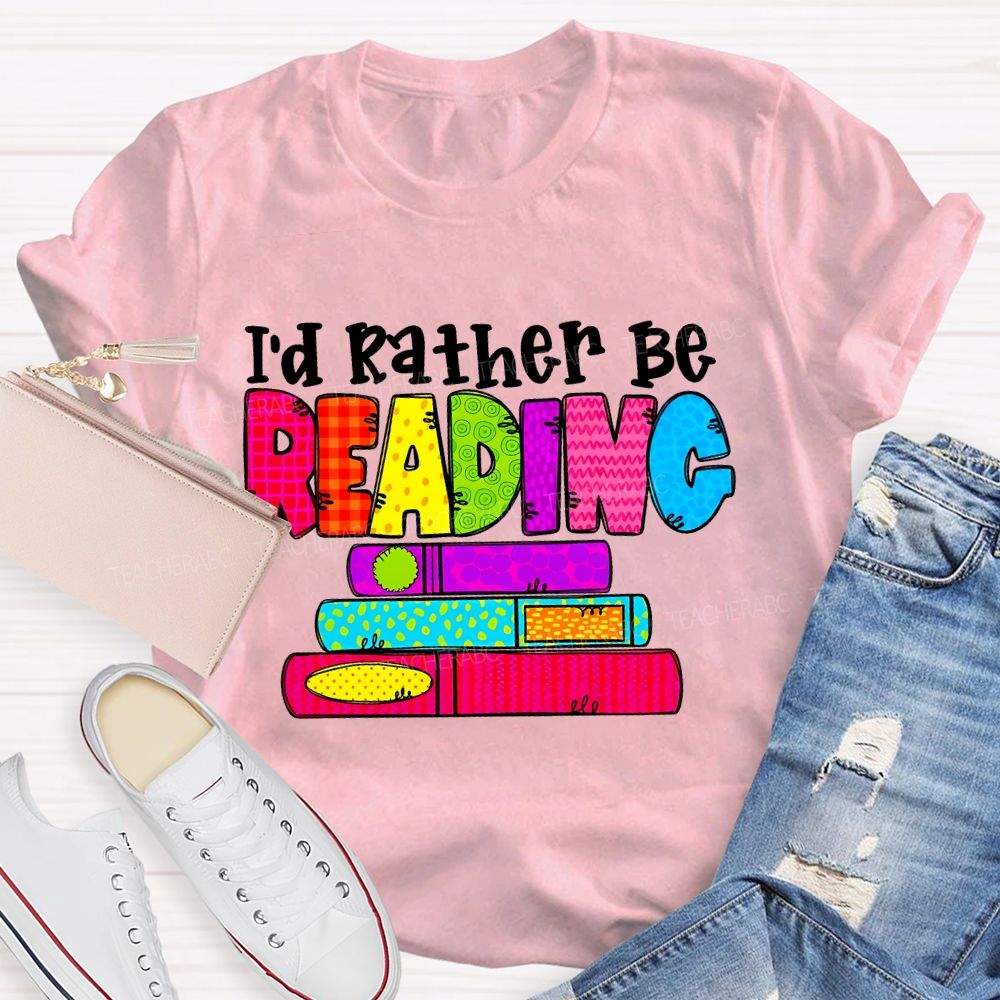 I'd Rather Be Reading  Graphic  Teacher T-shirt
