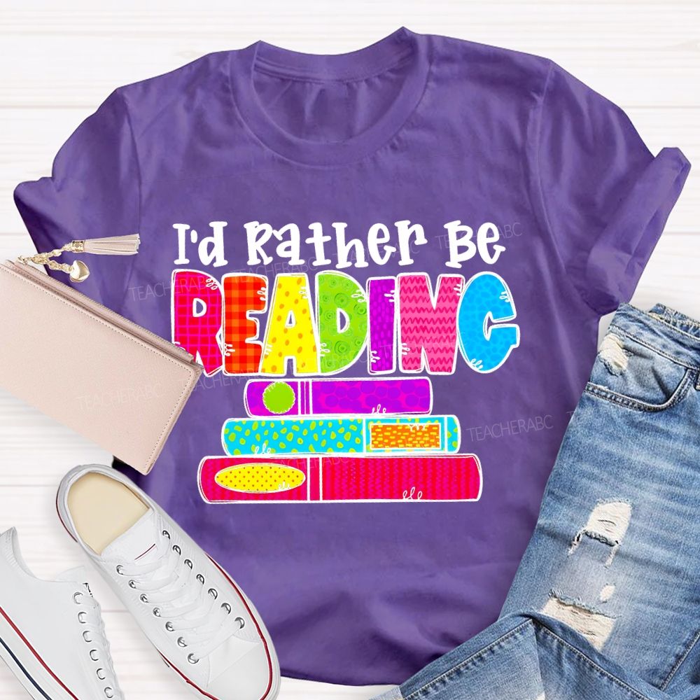 I'd Rather Be Reading  Graphic  Teacher T-shirt