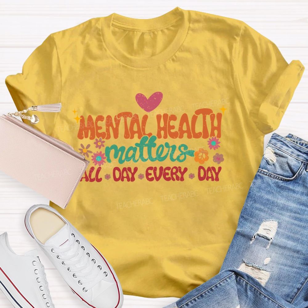 Mental Health Matters All Day Every Day Flowers  Letters  Teacher T-shirt