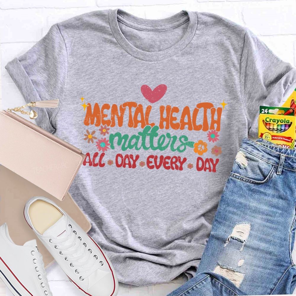 Mental Health Matters All Day Every Day Flowers  Letters  Teacher T-shirt