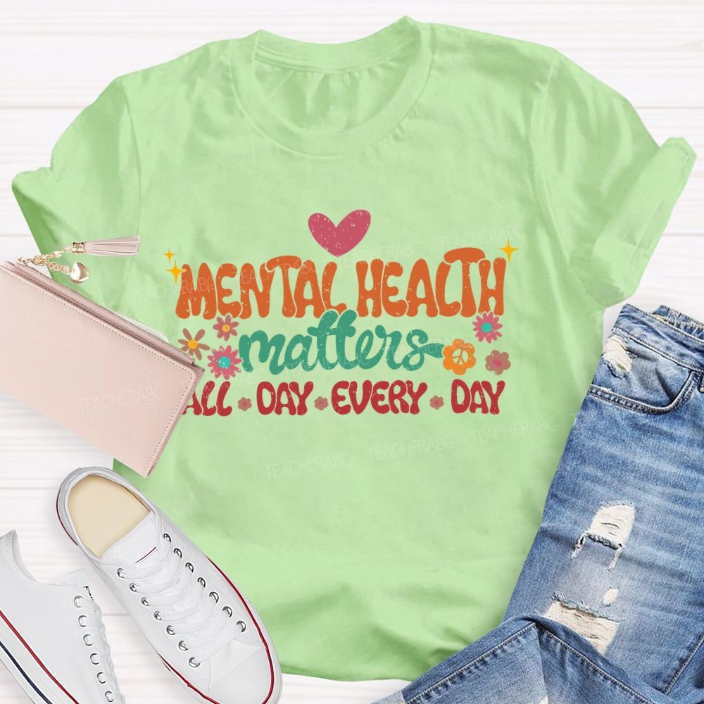 Mental Health Matters All Day Every Day Flowers  Letters  Teacher T-shirt