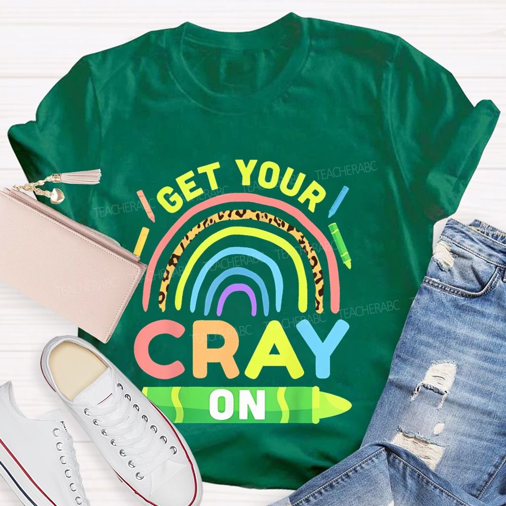 I Get Your Cray On  Teacher T-shirt
