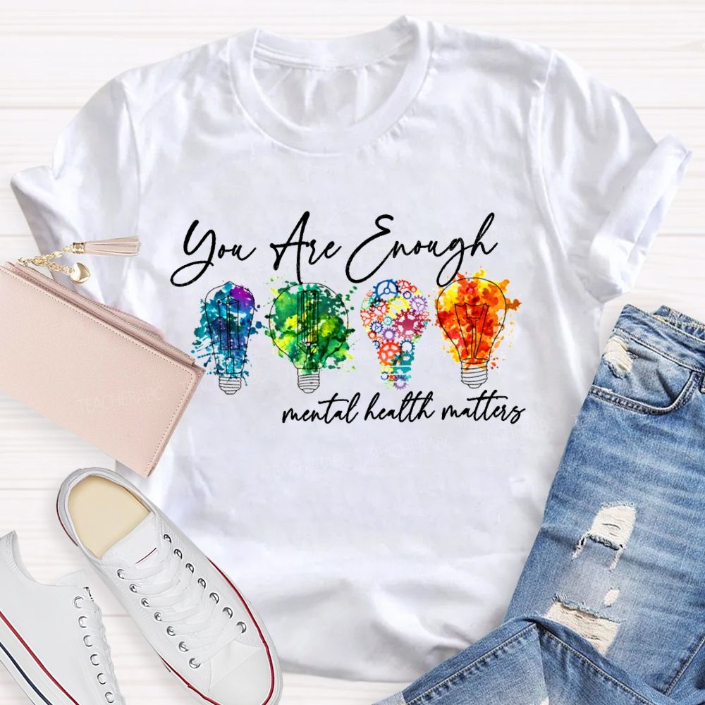 You Are Enough Mental Health Matters Teacher T-shirt