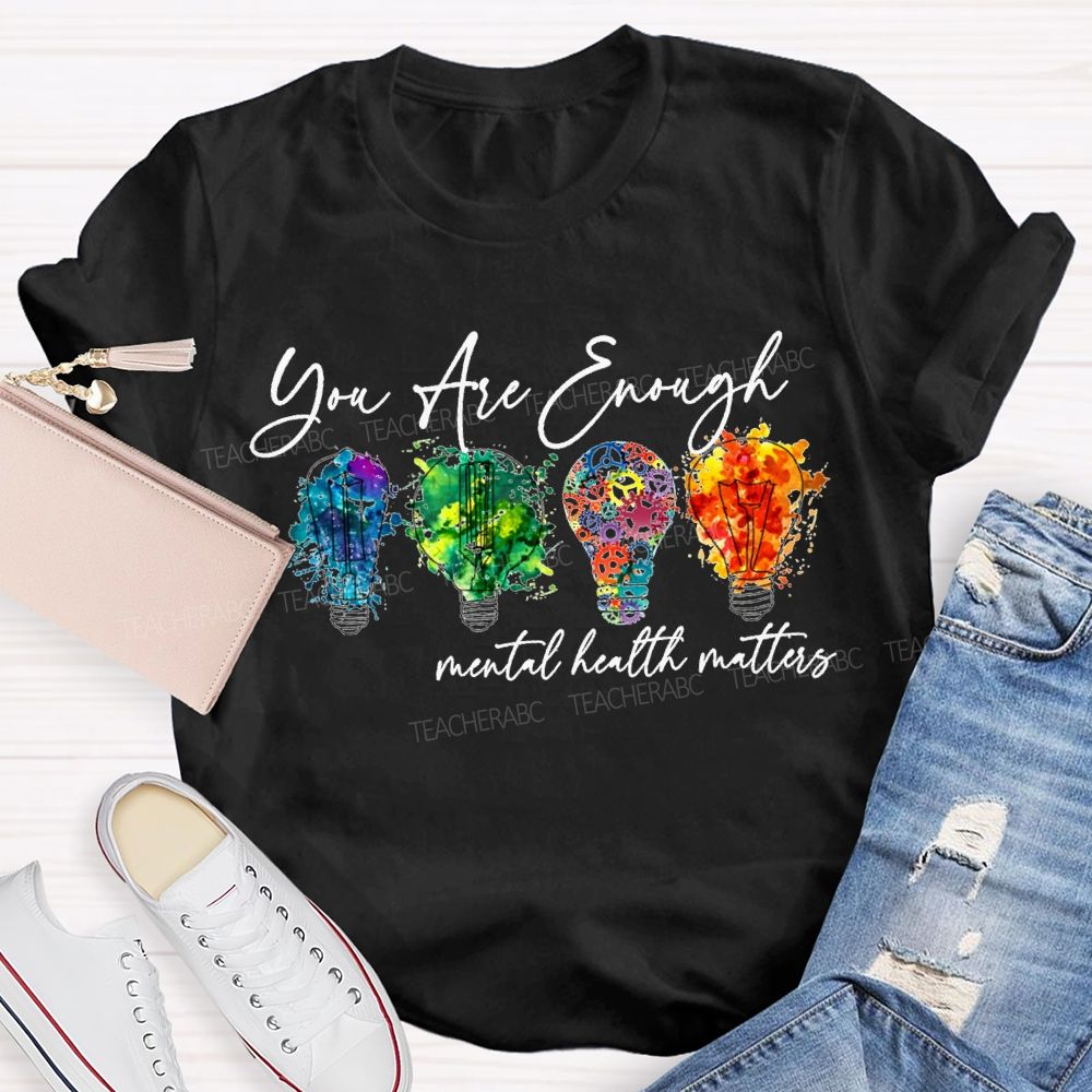 You Are Enough Mental Health Matters Teacher T-shirt