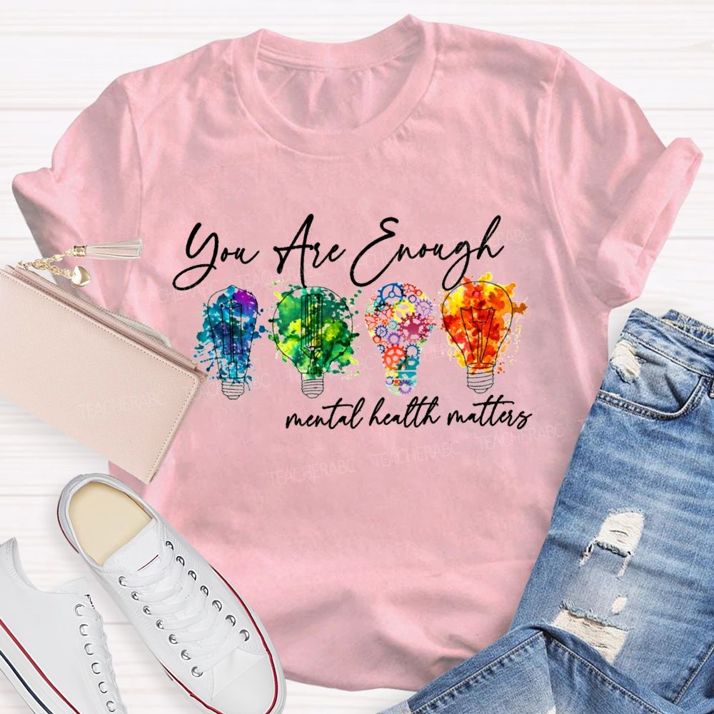 You Are Enough Mental Health Matters Teacher T-shirt