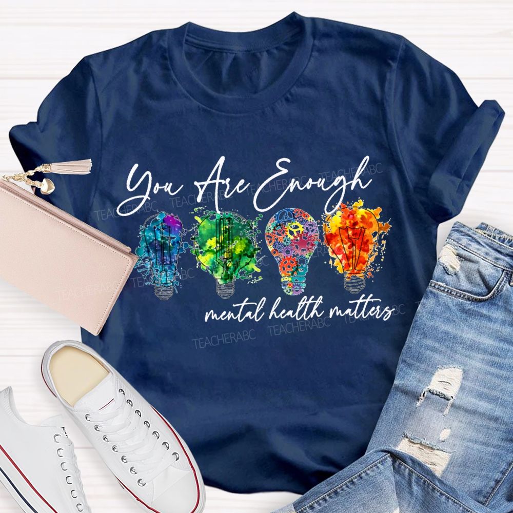 You Are Enough Mental Health Matters Teacher T-shirt