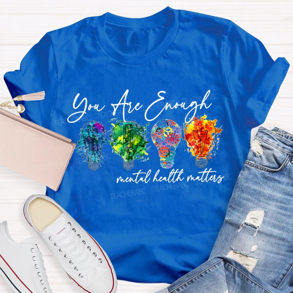 You Are Enough Mental Health Matters Teacher T-shirt