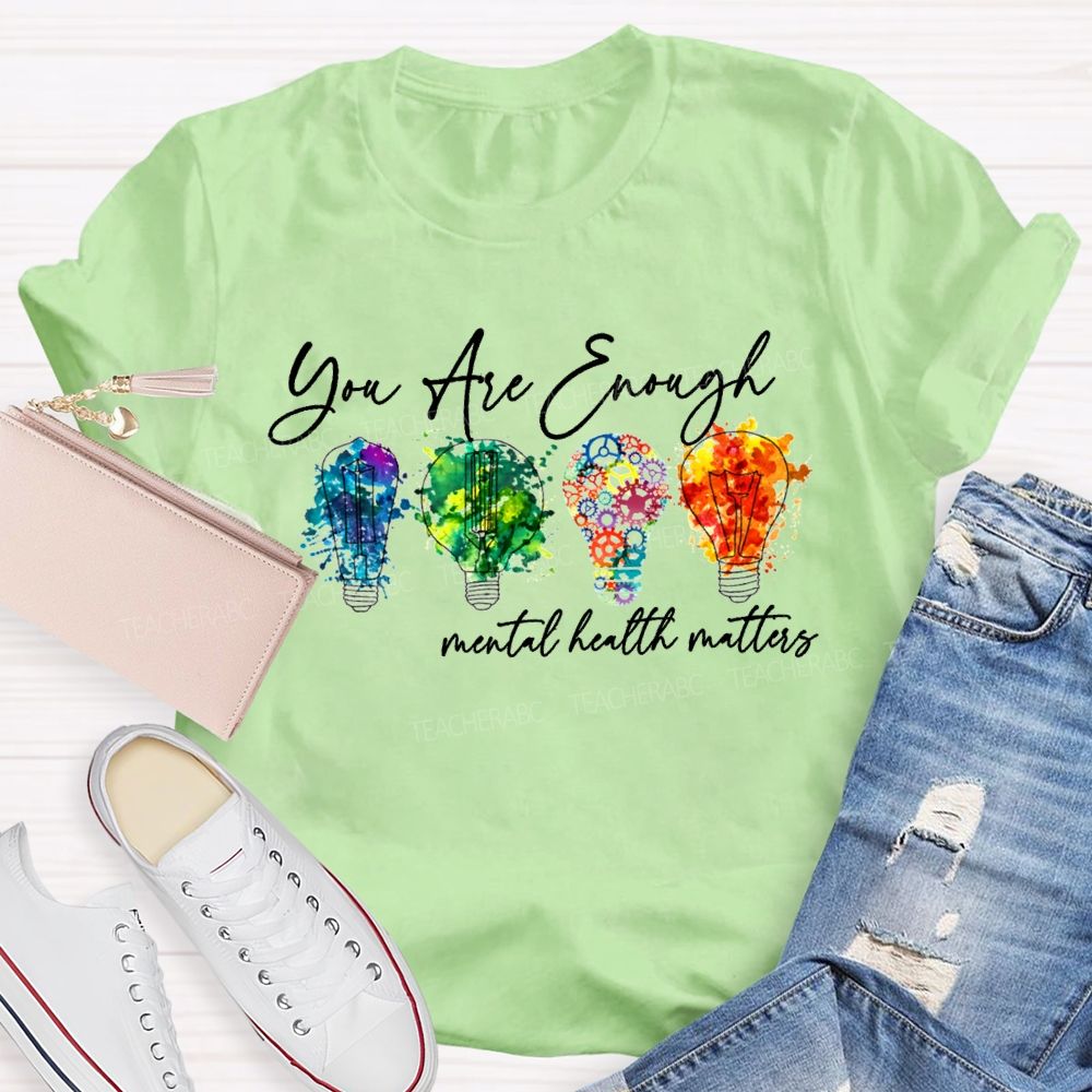 You Are Enough Mental Health Matters Teacher T-shirt