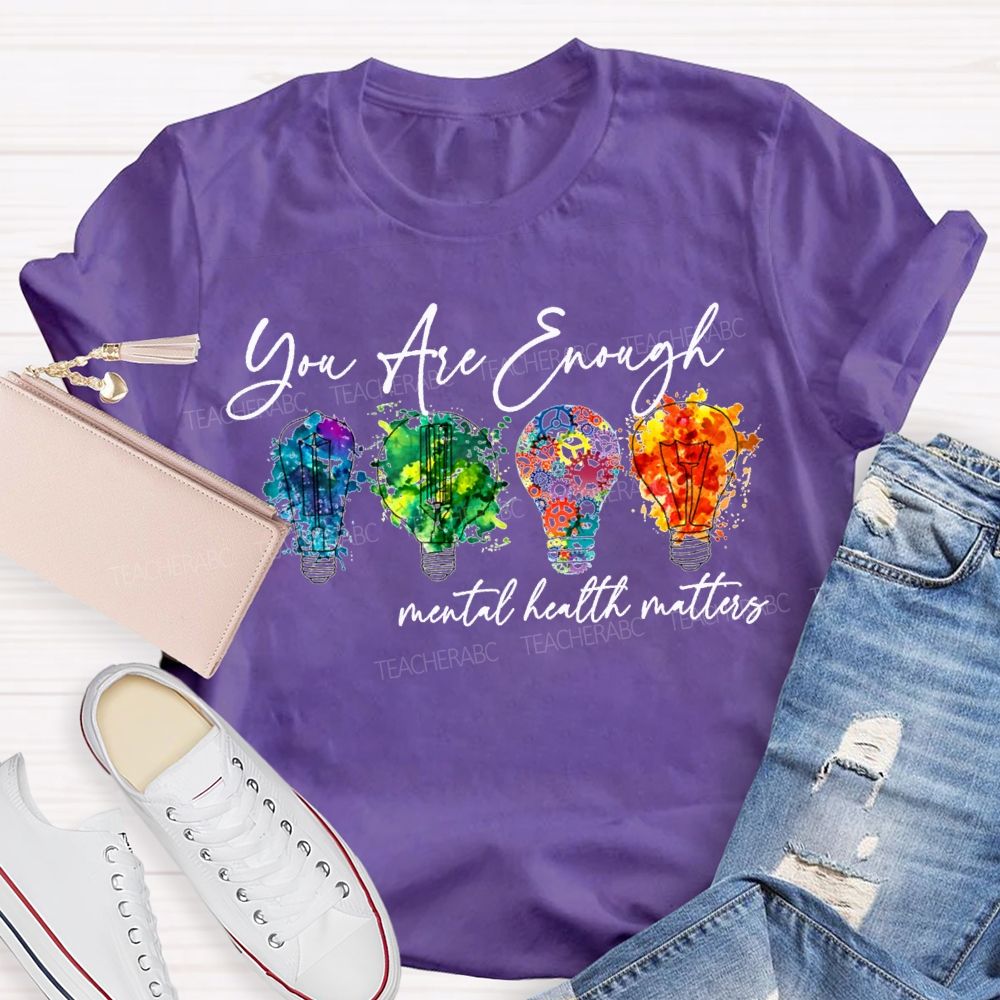 You Are Enough Mental Health Matters Teacher T-shirt
