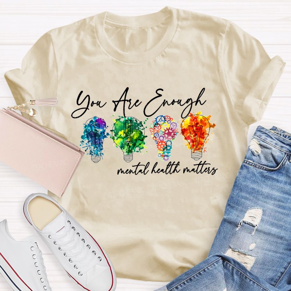 You Are Enough Mental Health Matters Teacher T-shirt