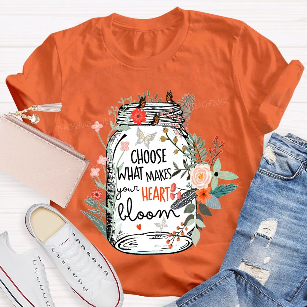 Choose What Makes Your Heart Bloom Teacher T-shirt