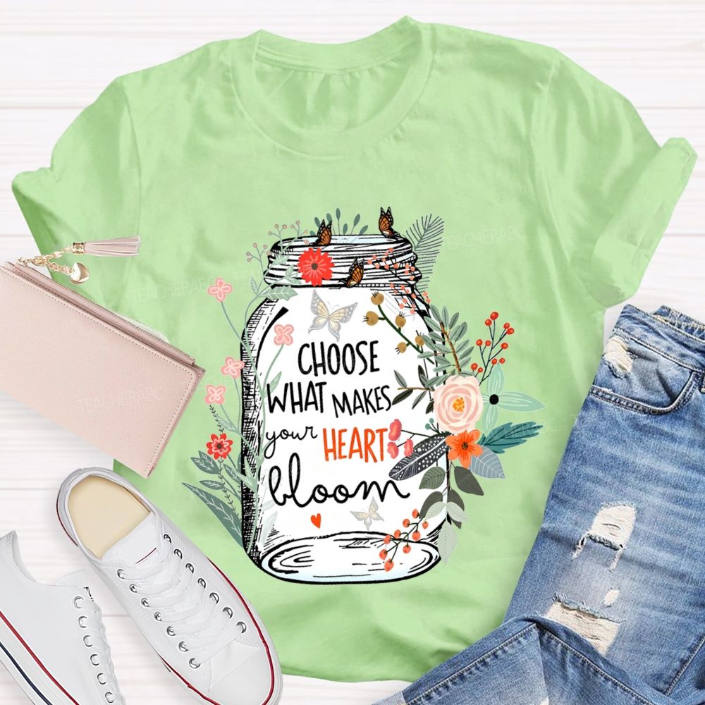 Choose What Makes Your Heart Bloom Teacher T-shirt