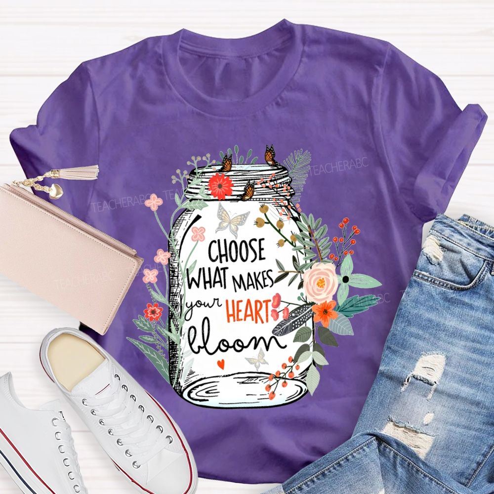 Choose What Makes Your Heart Bloom Teacher T-shirt