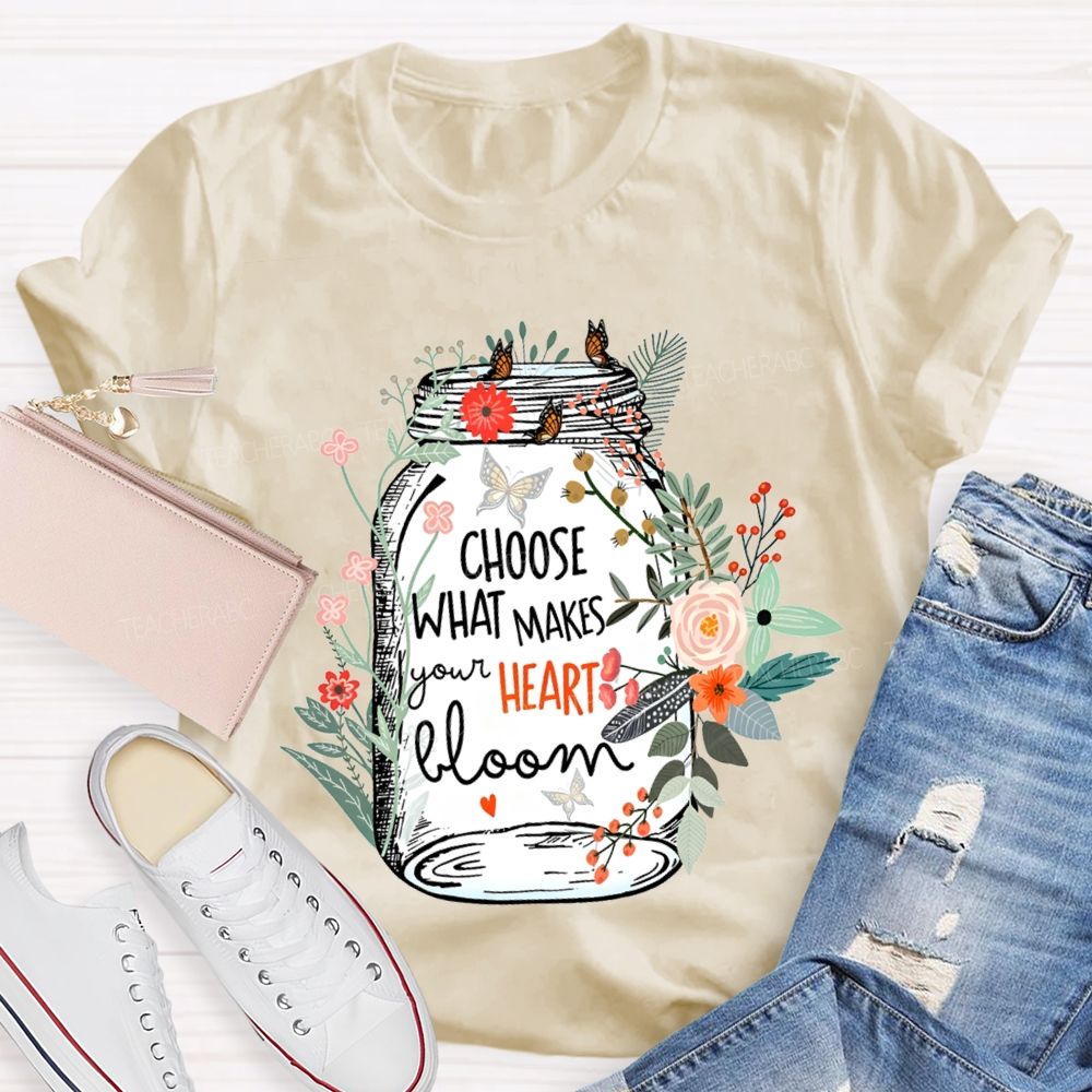 Choose What Makes Your Heart Bloom Teacher T-shirt