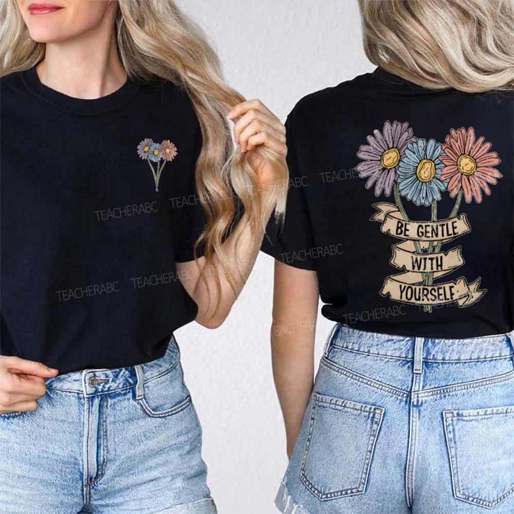 Be Gentle With Yourself And Flowers Double Printed T-shirt