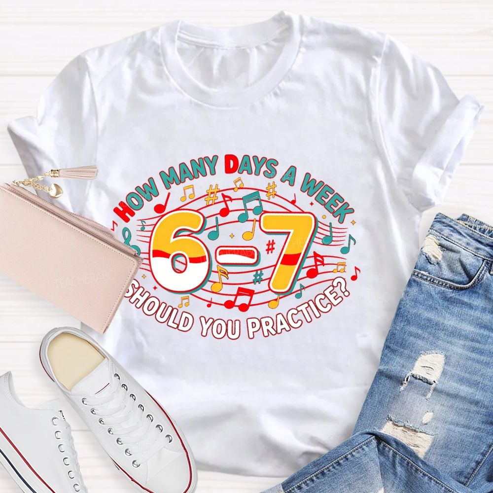How Many Days A Week Should You Practice Letters  Teacher T-shirt