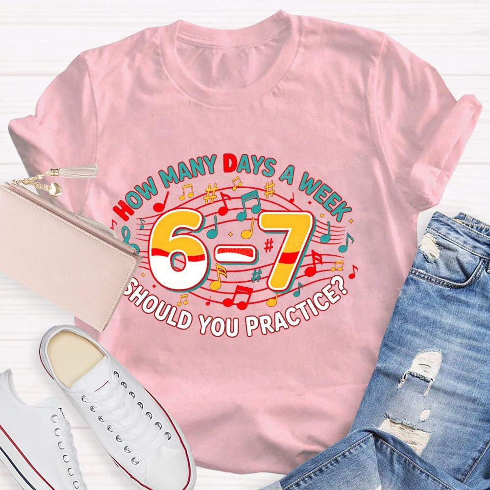How Many Days A Week Should You Practice Letters  Teacher T-shirt
