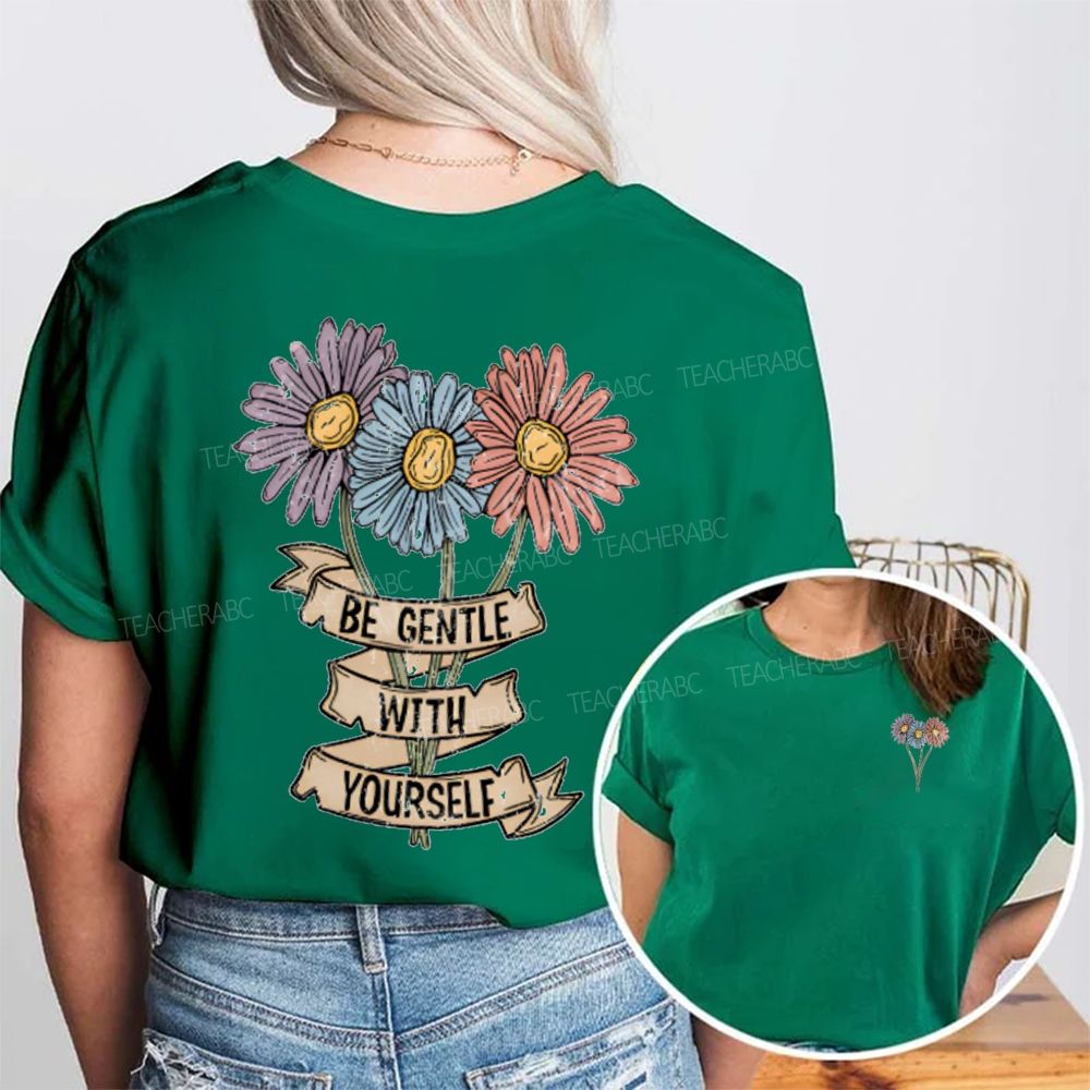 Be Gentle With Yourself And Flowers Double Printed T-shirt