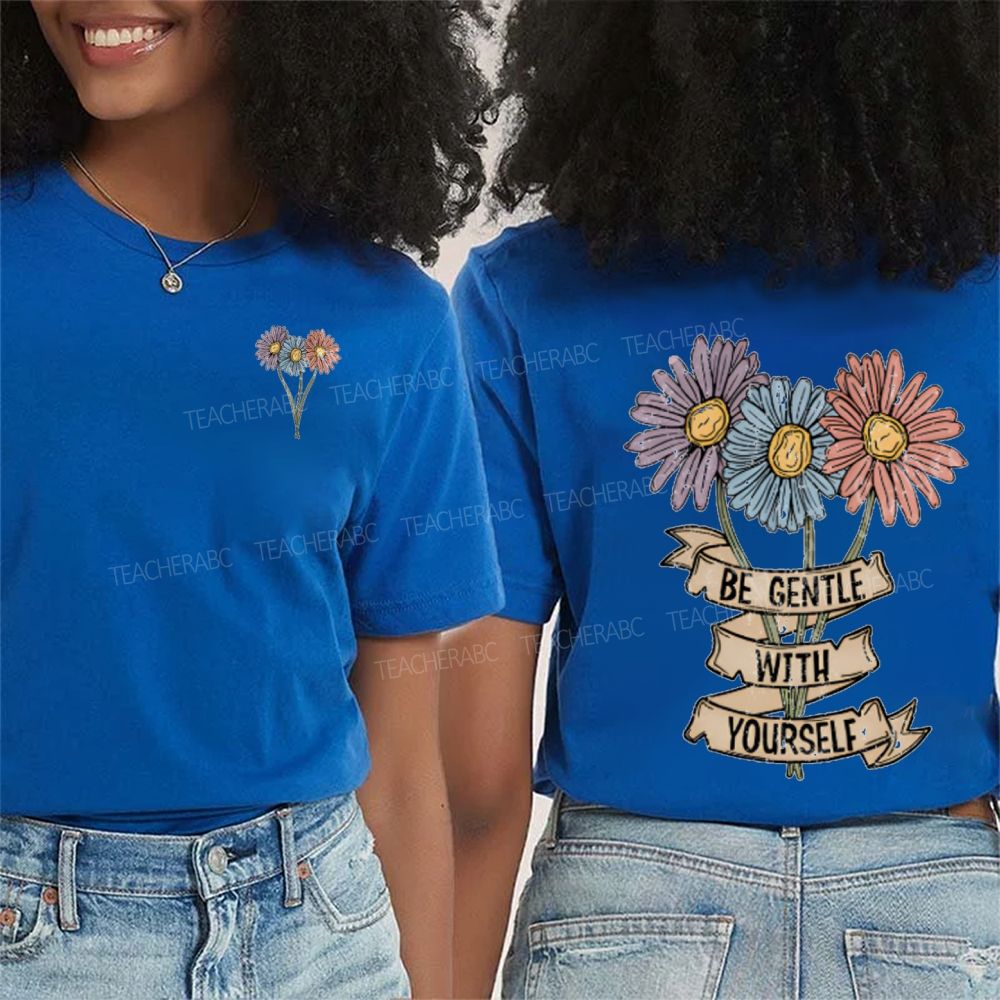 Be Gentle With Yourself And Flowers Double Printed T-shirt