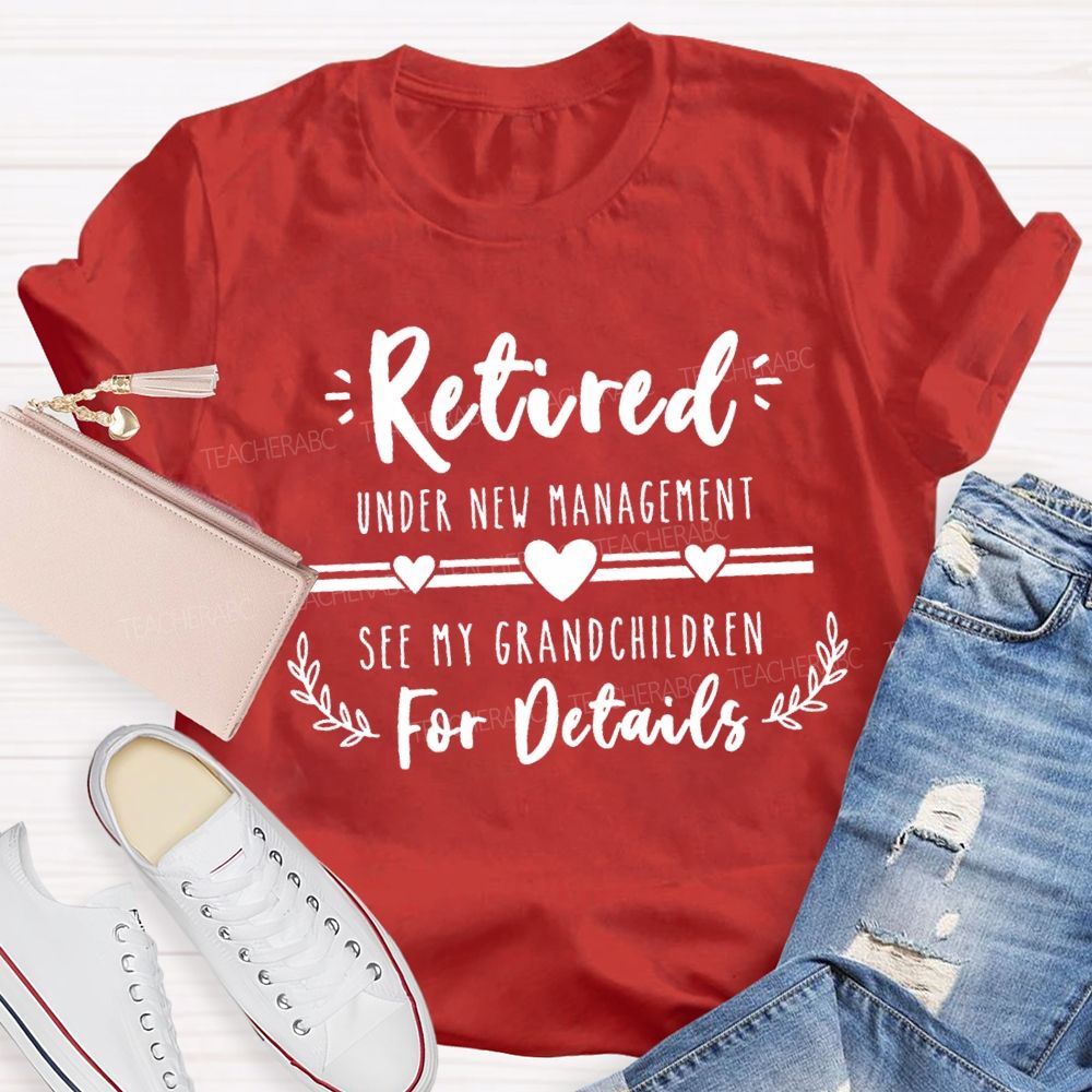 Retired Under New Management See My Grandchildren For Details Teacher T-shirt