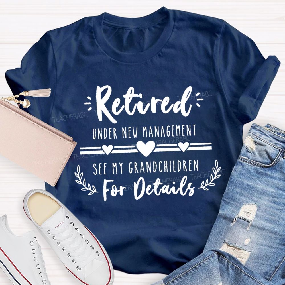 Retired Under New Management See My Grandchildren For Details Teacher T-shirt
