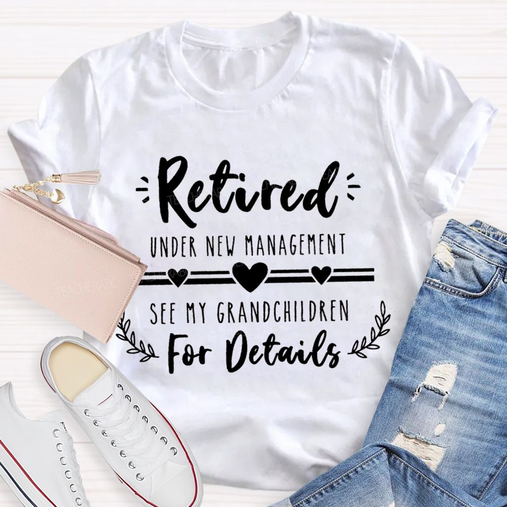 Retired Under New Management See My Grandchildren For Details Teacher T-shirt