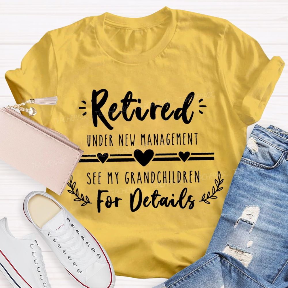 Retired Under New Management See My Grandchildren For Details Teacher T-shirt