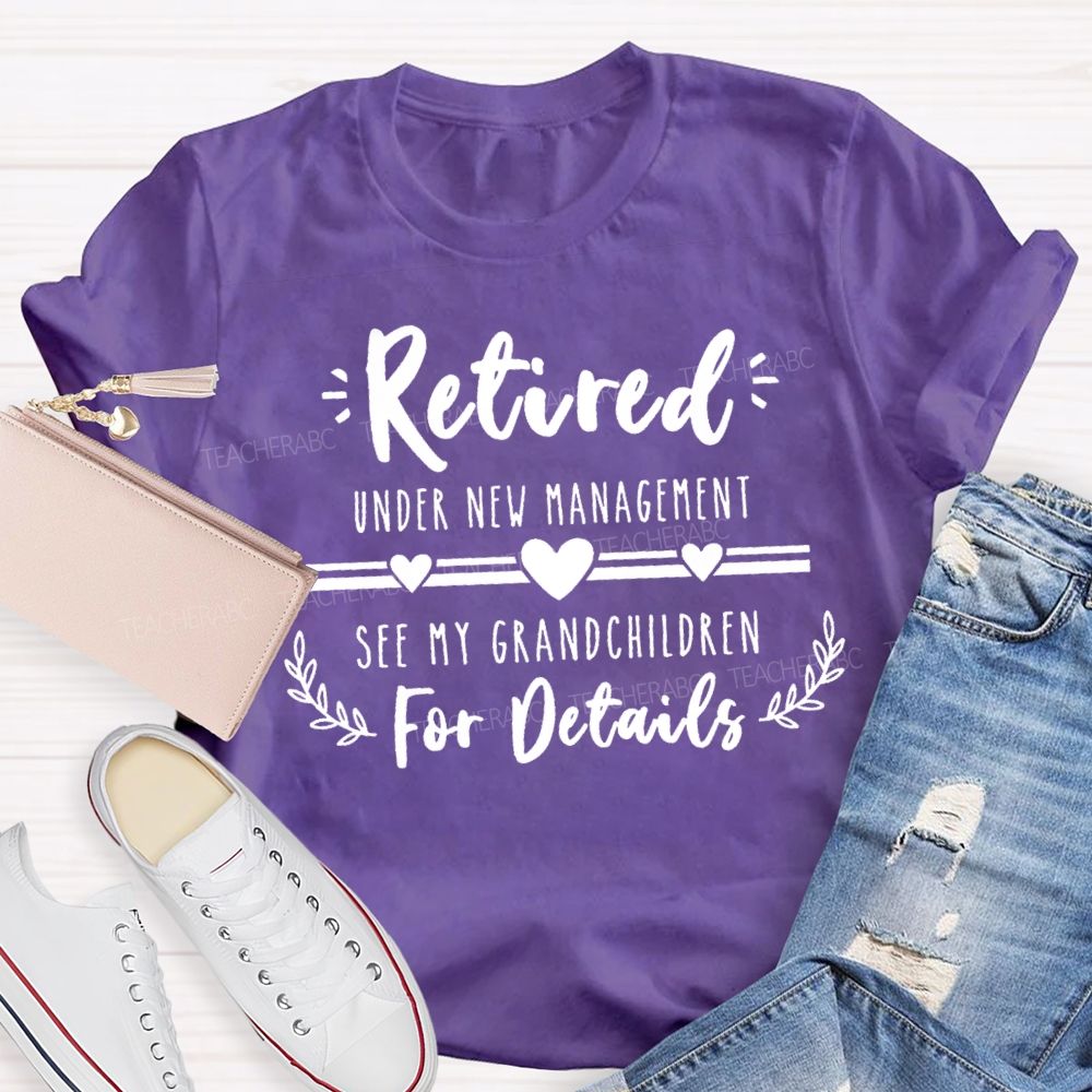 Retired Under New Management See My Grandchildren For Details Teacher T-shirt