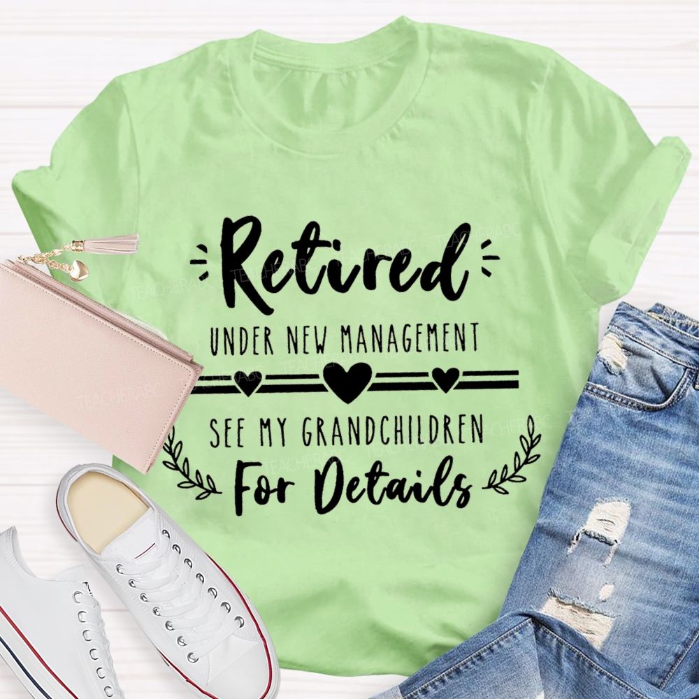 Retired Under New Management See My Grandchildren For Details Teacher T-shirt
