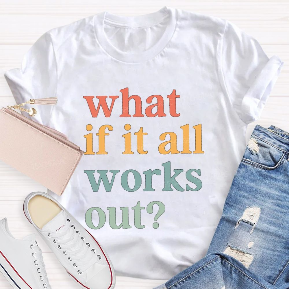 What If It Works Out Teacher T-Shirt