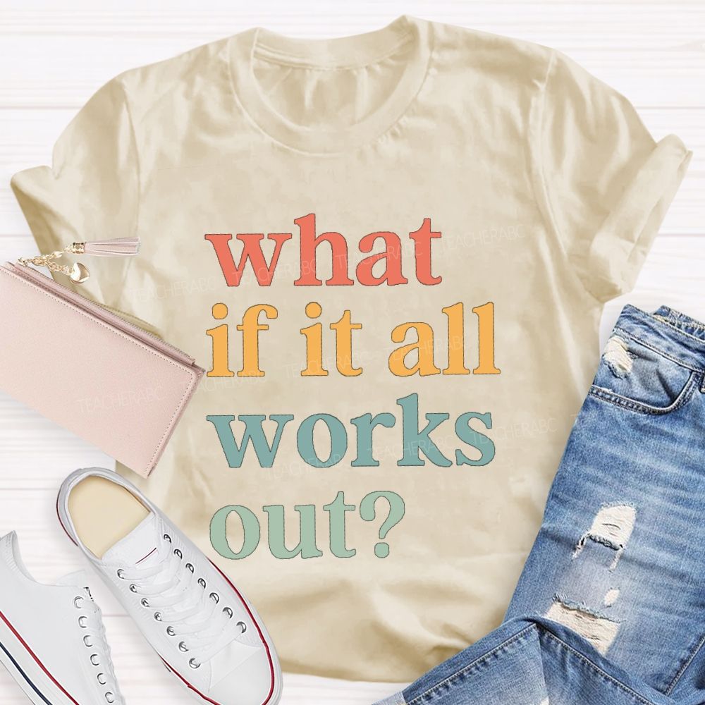 What If It Works Out Teacher T-Shirt