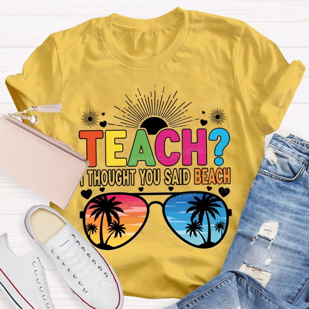 Teach I Thought You Said Beach Summer Break Teacher T-shirt