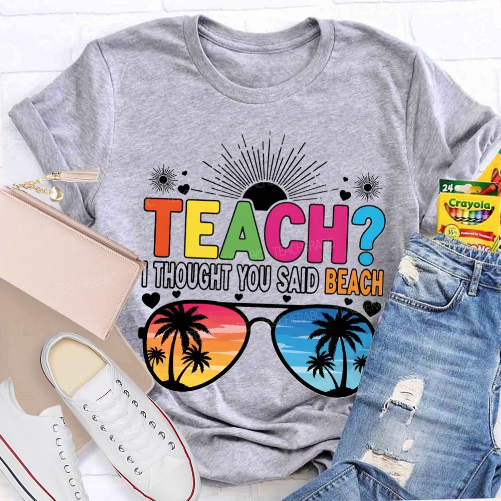 Teach I Thought You Said Beach Summer Break Teacher T-shirt