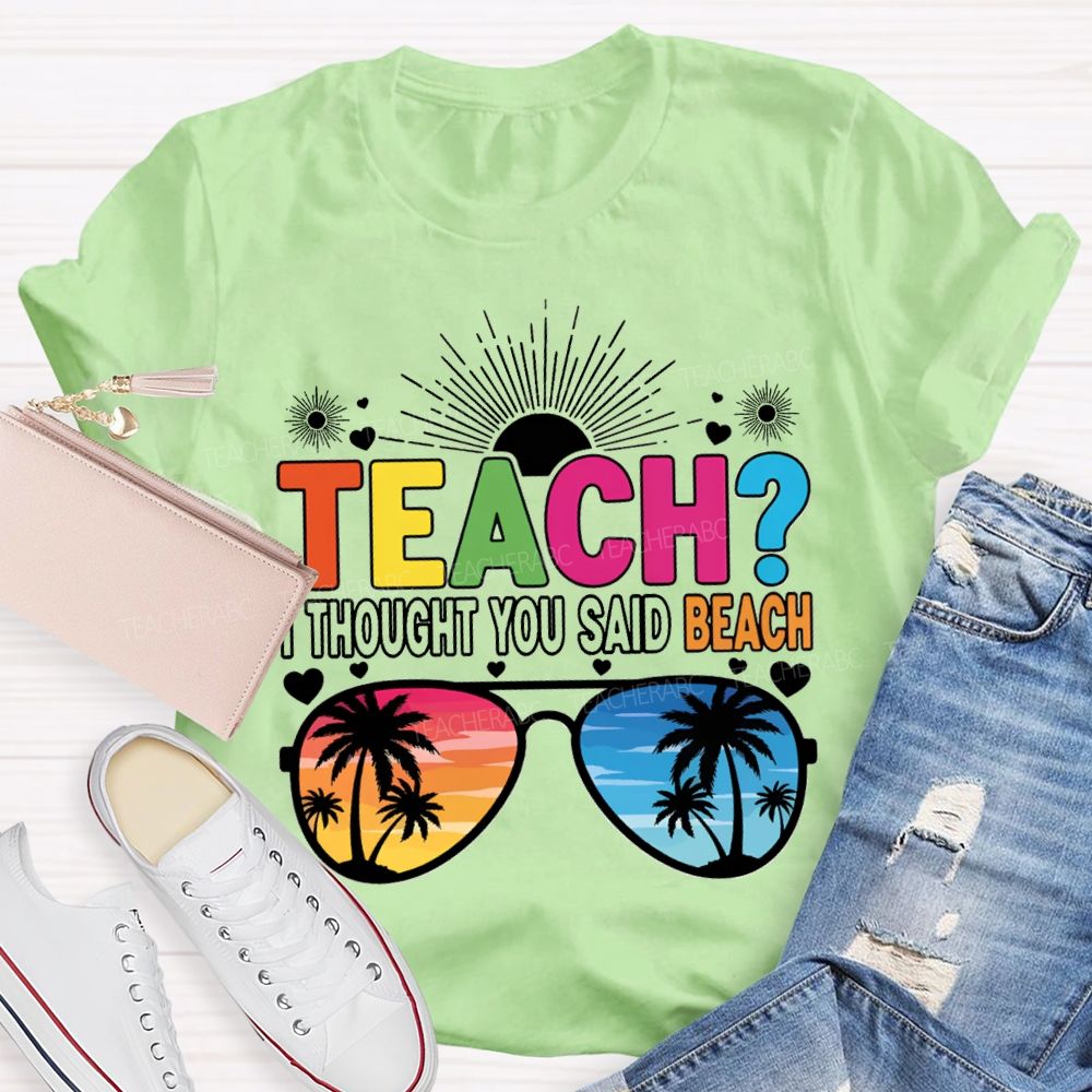 Teach I Thought You Said Beach Summer Break Teacher T-shirt